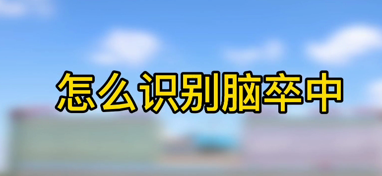 怎樣識(shí)別腦卒中？