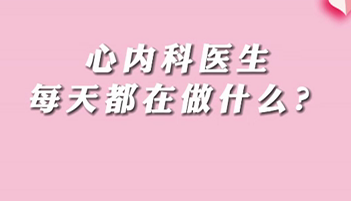 【名醫(yī)面對(duì)面之心臟100問】心內(nèi)科醫(yī)生每天都在做什么？